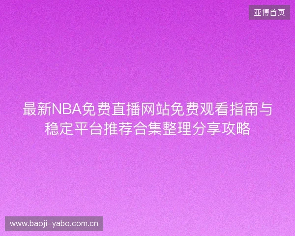 最新NBA免费直播网站免费观看指南与稳定平台推荐合集整理分享攻略