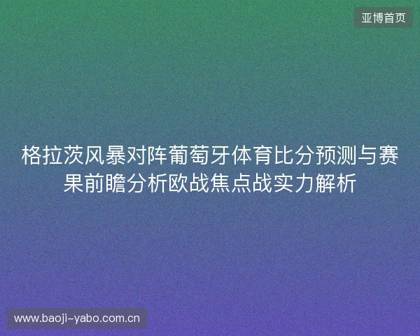 格拉茨风暴对阵葡萄牙体育比分预测与赛果前瞻分析欧战焦点战实力解析 格拉茨风暴对阵葡萄牙体育比分预测与赛果前瞻分析欧战焦点战实力解析
