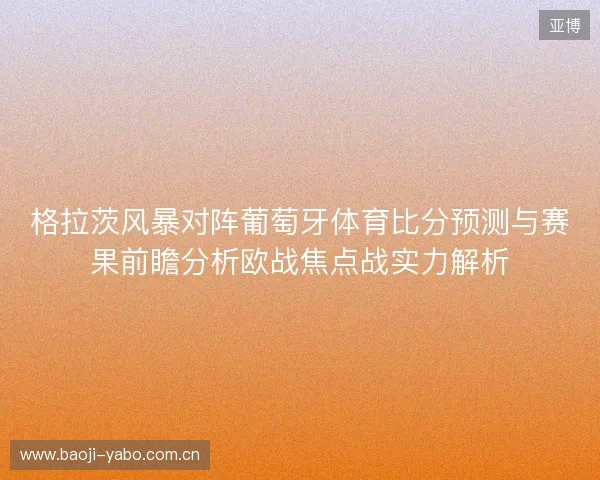 格拉茨风暴对阵葡萄牙体育比分预测与赛果前瞻分析欧战焦点战实力解析 格拉茨风暴对阵葡萄牙体育比分预测与赛果前瞻分析欧战焦点战实力解析